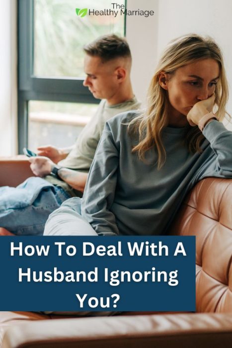 How To Deal With A Husband Ignoring You? A Simple 3 Step Plan To Help ...