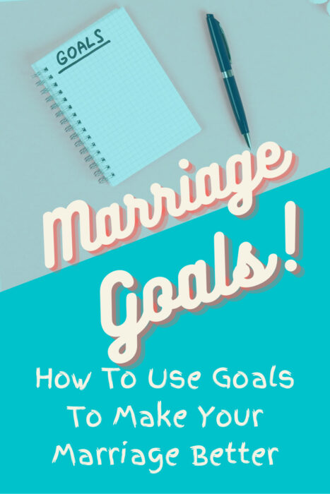 Marriage Goals: How To Use Goals To Make Your Marriage Better - The ...